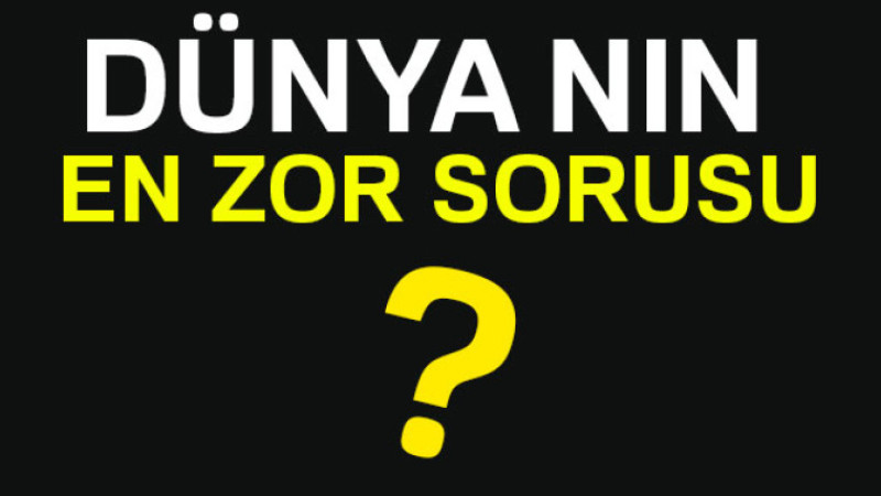 Dünyanın en zor sorusu hangisi?